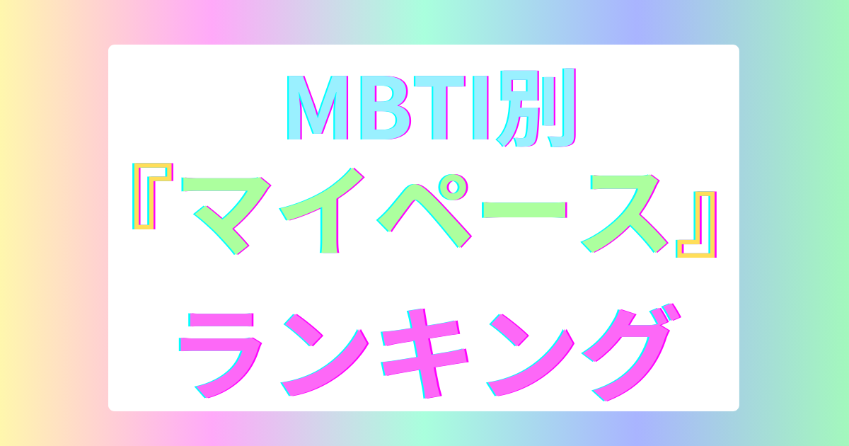 MBTIマイペースランキングTOP16！【2025年最新版】