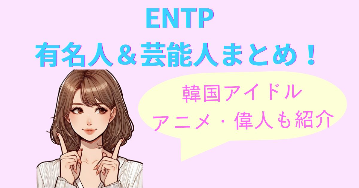 ENTPの有名人＆芸能人まとめ！韓国アイドル・アニメ・偉人も紹介