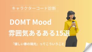 DOMT(優しい春の陽光)の雰囲気あるある15選｜キャラクターコード診断
