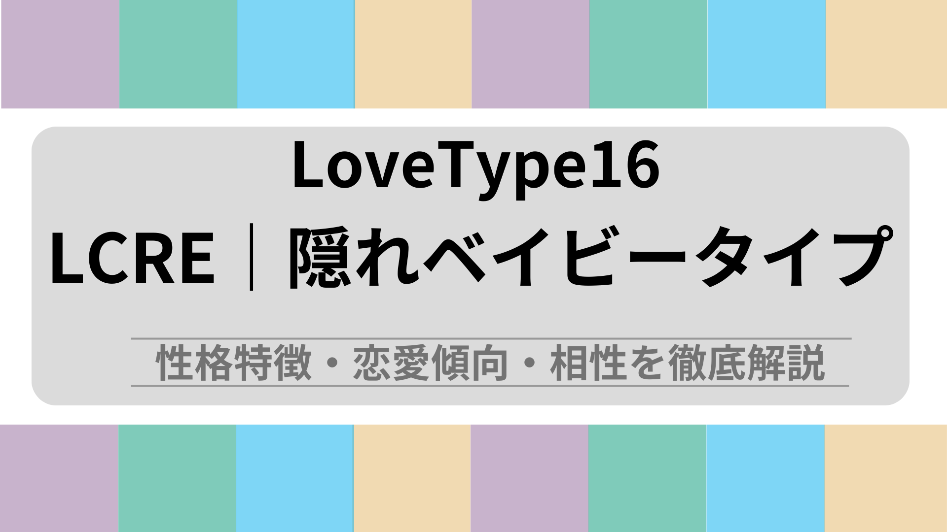 LCRE (隠れベイビータイプ) の性格特徴・恋愛傾向・相性を解説｜ラブタイプ診断（LoveType16）