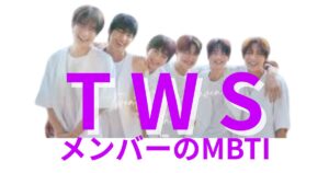 TWS (トゥアス)のMBTIは？公式・ファン予想と相性【2025年最新】