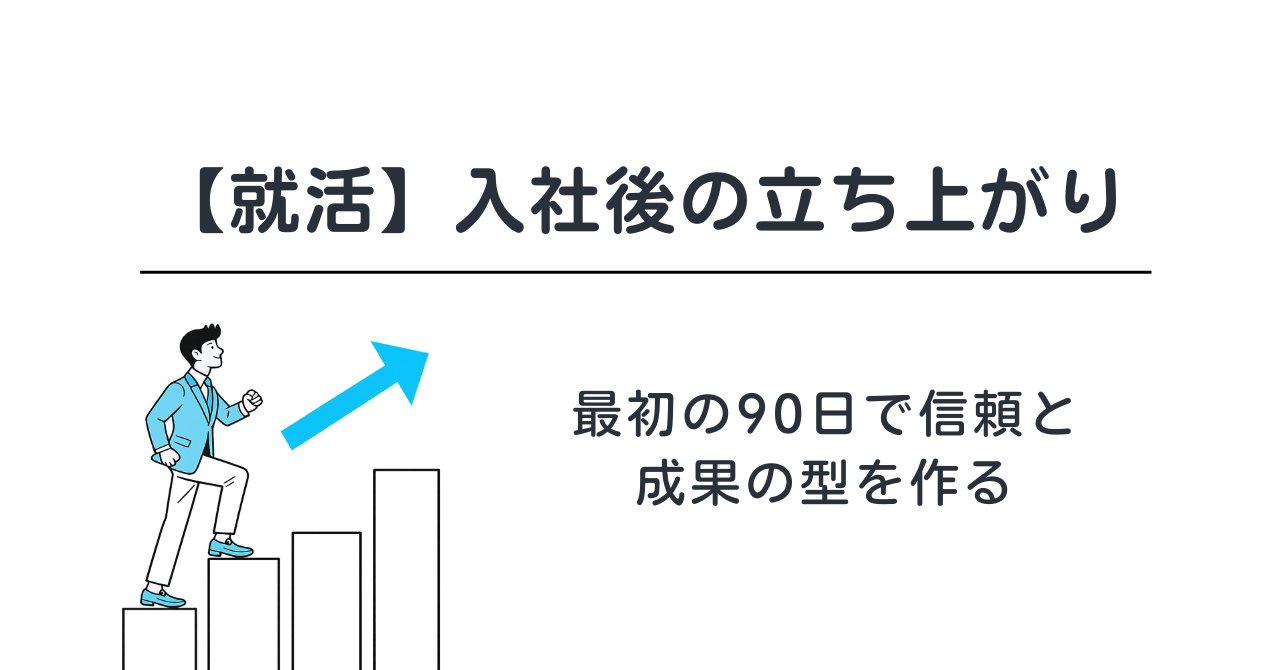【就活】入社後の立ち上がり｜最初の90日で信頼と成果の型を作る