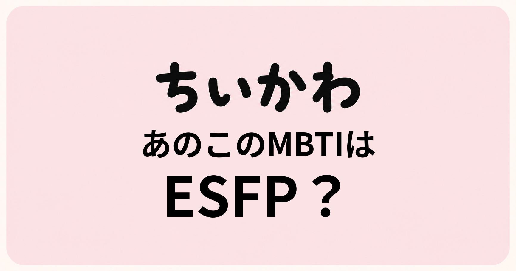 ちいかわのあのこのMBTIをESFP・ENTJ・ESTPの性格特徴から比較する考察記事