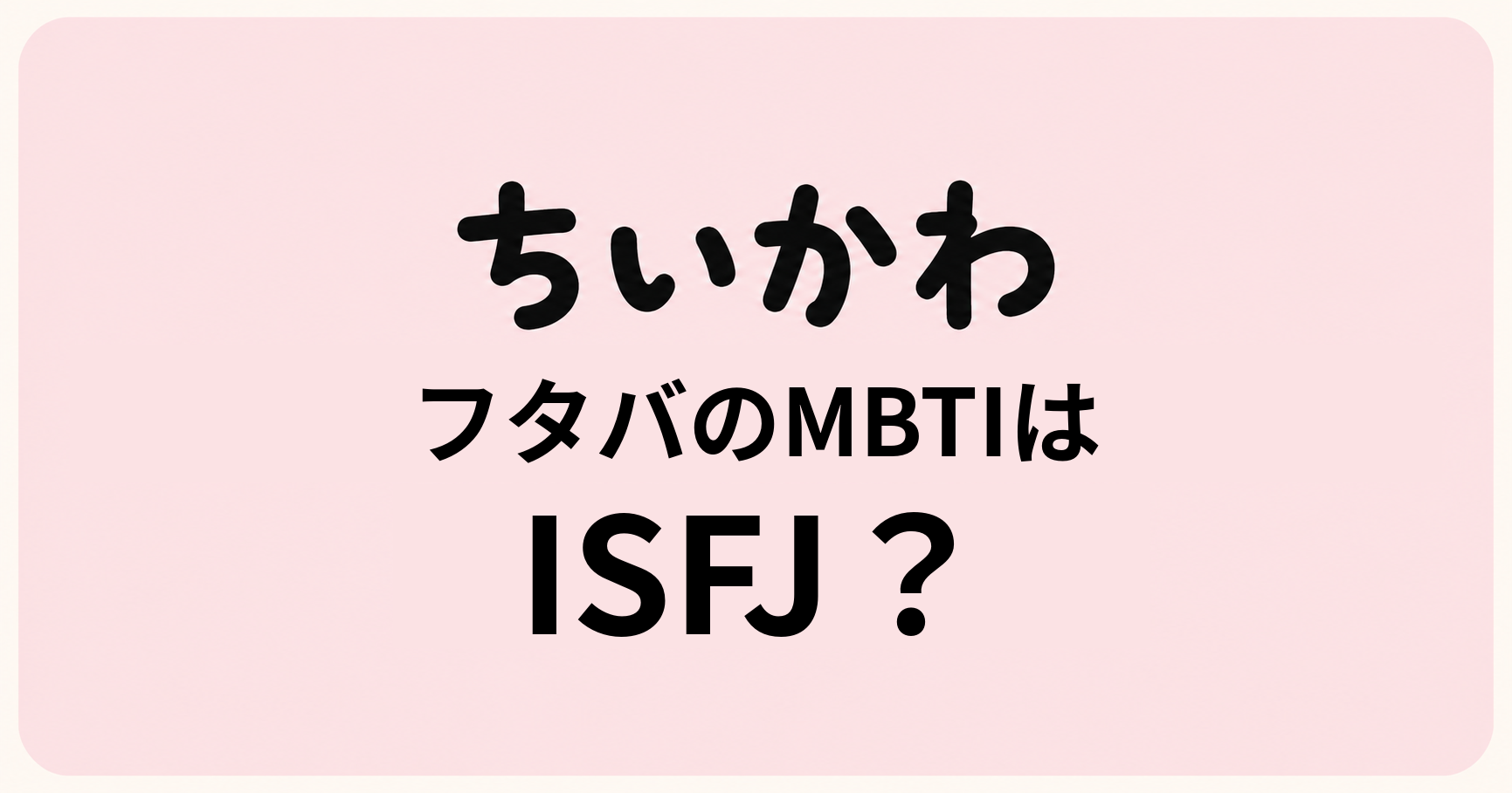 ちいかわ島編・フタバのMBTIをISFJ・INFJ・ESFJから比較する考察記事