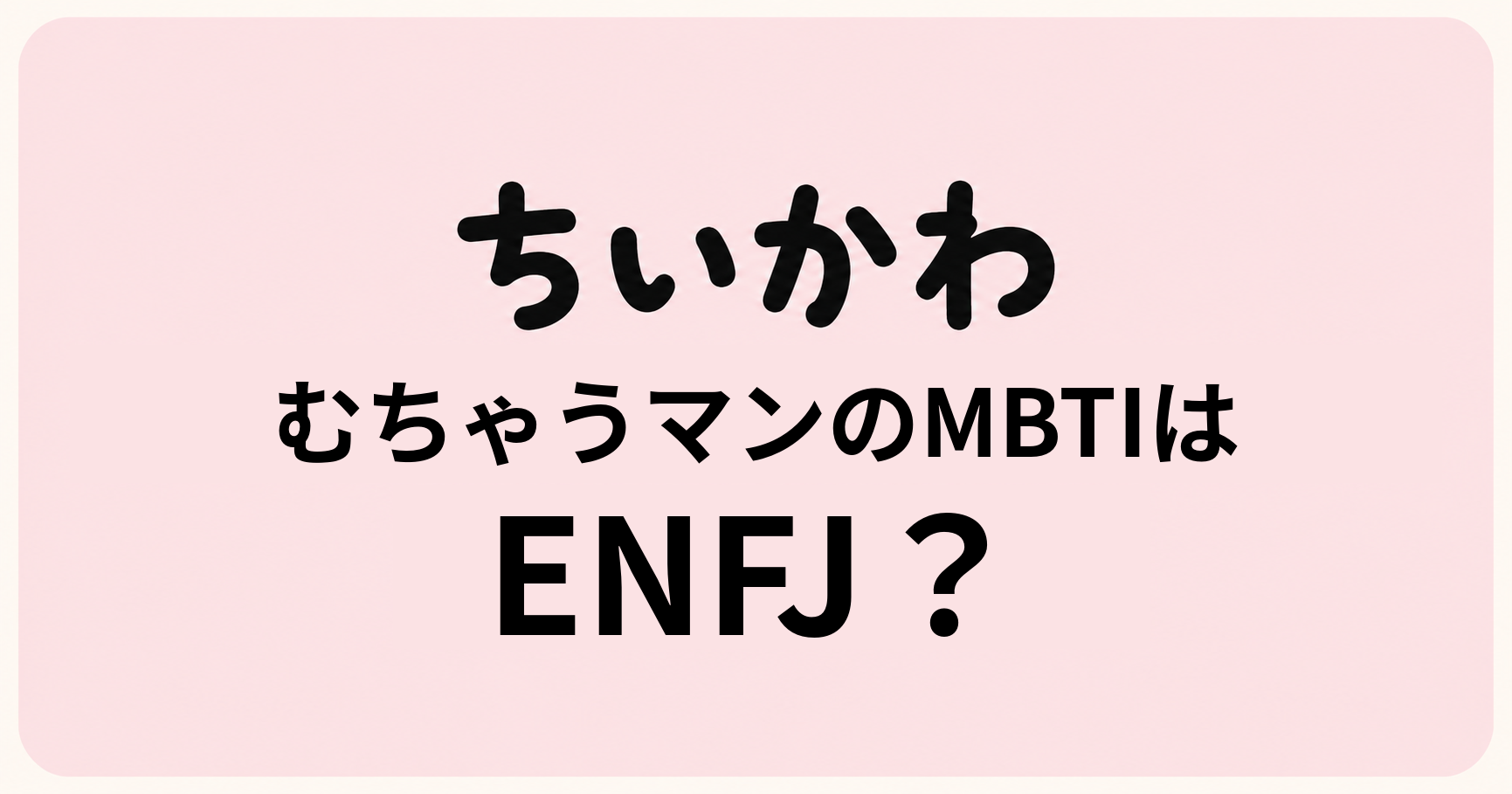 ちいかわのむちゃうマンのMBTIをENFJ・ESFJ・ENFPの性格特徴から比較する考察記事