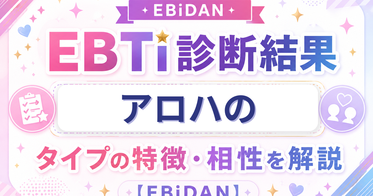 アロハのEBTi診断結果「愛嬌溢れる大型犬系わんこタイプ」の特徴・相性を解説するEBiDAN記事