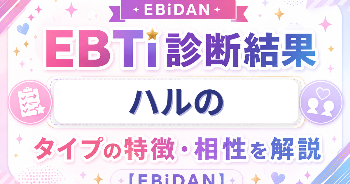 ハルのEBTi診断結果「沼系あざとかわいいタイプ」の特徴・相性を解説するEBiDAN記事