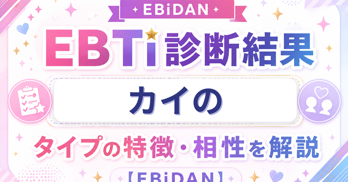 カイのEBTi診断結果「頭がキレる知性派タイプ」の特徴・相性を解説するEBiDAN記事