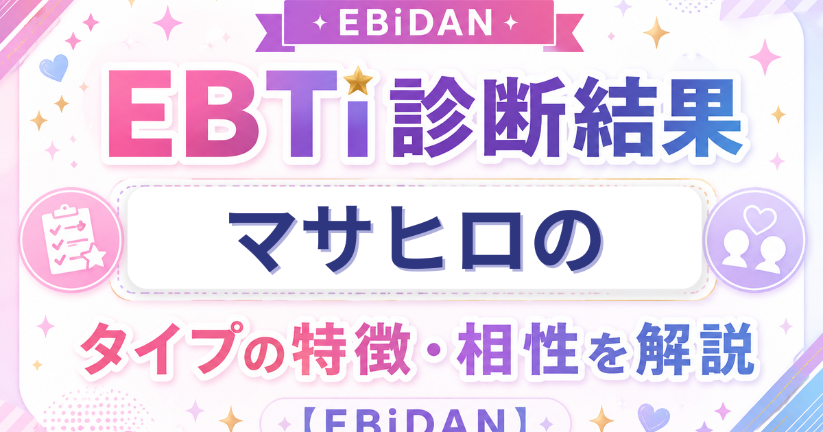マサヒロのEBTi診断結果「愛すべきマイペーススタータイプ」の特徴・相性を解説するEBiDAN記事