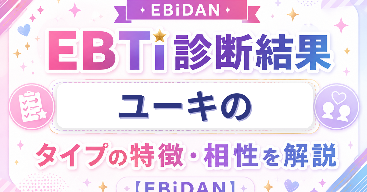 ユーキのEBTi診断結果「カリスマパフォーマータイプ」の特徴・相性を解説するEBiDAN記事