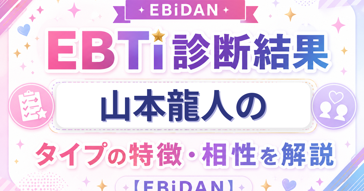 山本龍人のEBTi診断結果「沼系あざとかわいいタイプ」の特徴・相性を解説するEBiDAN記事