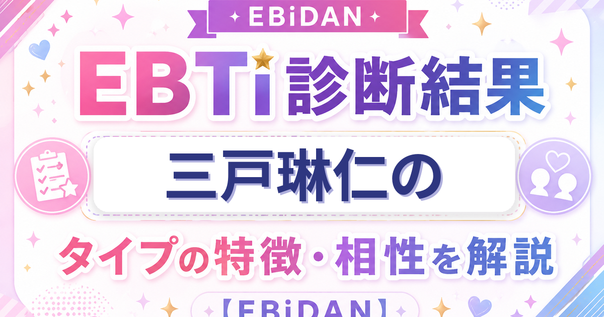 三戸琳仁のEBTi診断結果「次世代スター候補！輝く原石タイプ」の特徴・相性を解説するEBiDAN記事