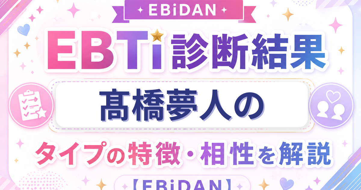髙橋夢人のEBTi診断結果「次世代スター候補！輝く原石タイプ」の特徴・相性を解説するEBiDAN記事