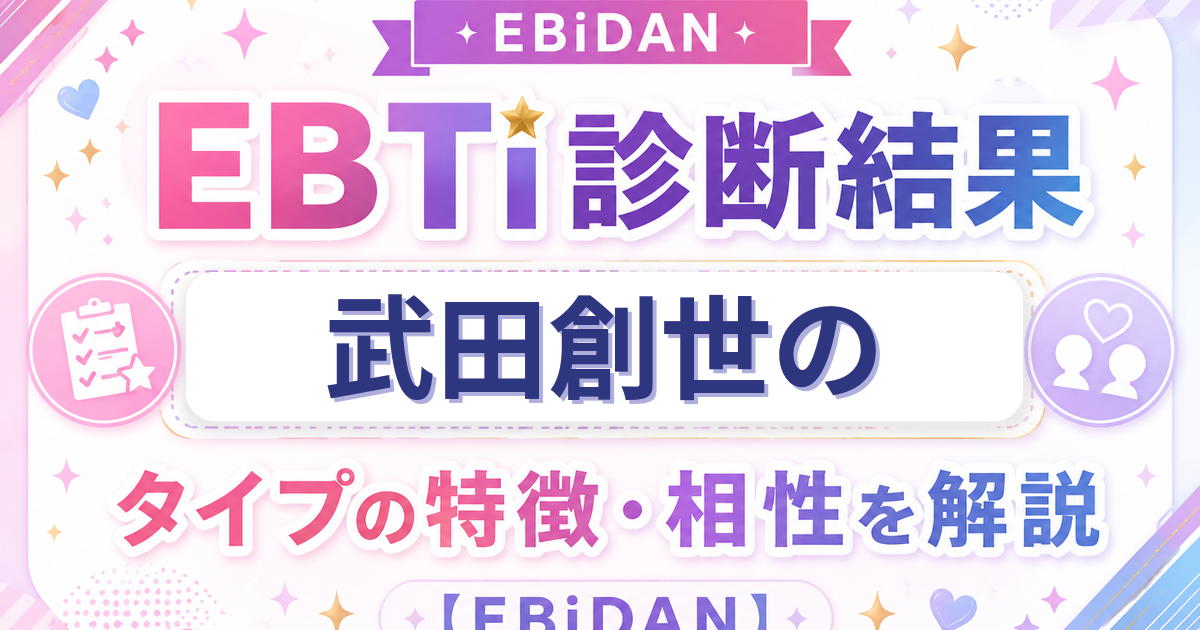 武田創世のEBTi診断結果「ギャップ萌えシャイボーイタイプ」の特徴・相性を解説するEBiDAN記事